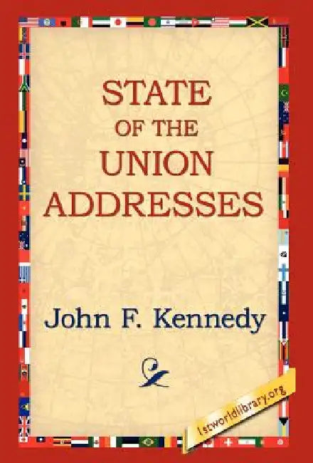 State of the Union Addresses by John F. Kennedy, 1st World Library, 1stworld Library