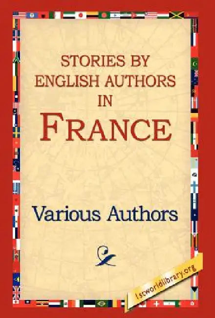 Stories by English Authors in France by Various Authors, Various, 1st World Library