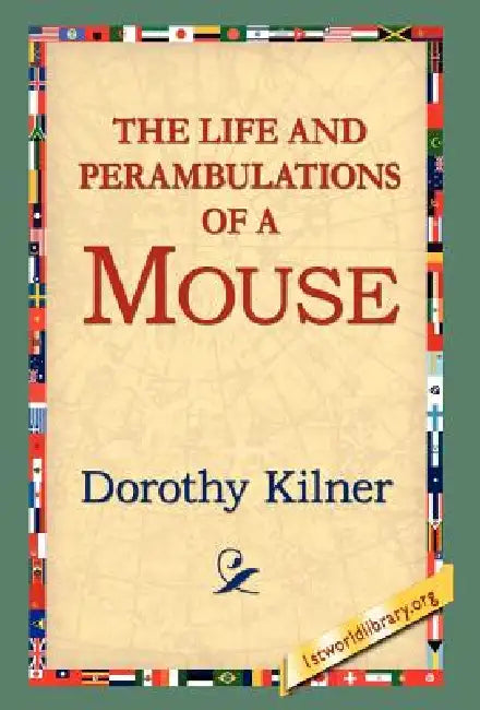 The Life and Perambulations of a Mouse by Dorothy Kilner, 1stworld Library