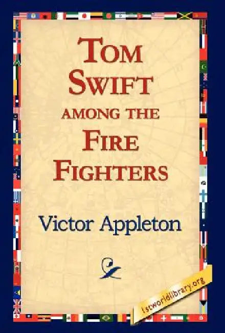 Tom Swift Among the Fire Fighters by II Appleton Victor, 1stworld Library