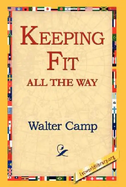 Keeping Fit All the Way by Walter Chauncey Camp, 1st World Library, 1stworld Library
