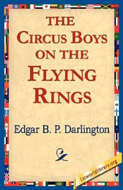 The Circus Boys on the Flying Rings by Edgar B. P. Darlington, 1stworld Library