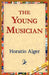 The Young Musician by Jr. Alger Horatio, 1stworld Library