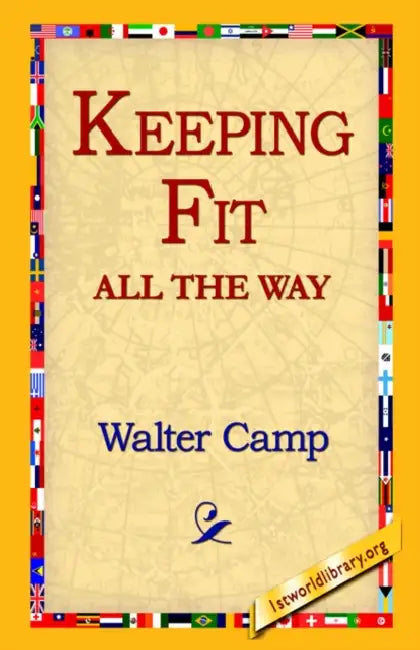 Keeping Fit All the Way by Walter Chauncey Camp, 1st World Library, 1stworld Library