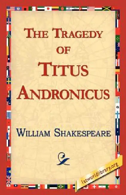 The Tragedy of Titus Andronicus by William Shakespeare, Library 1stworld Library, 1stworld Library