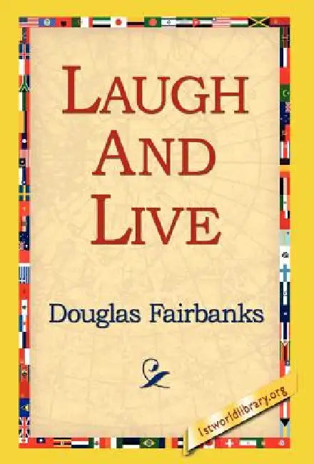 Laugh and Live by Douglas Fairbanks, 1stworld Library