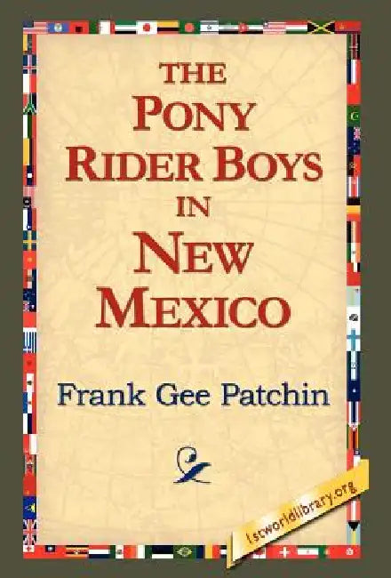 The Pony Rider Boys in New Mexico by Frank Gee Patchin, 1stworld Library