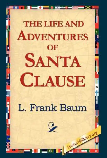 The Life and Adventures of Santa Clause by L. Frank Baum, Frank L. Baum, 1stworld Library
