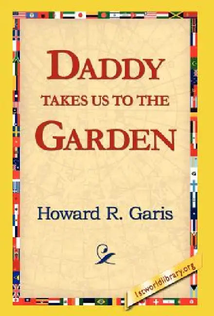 Daddy Takes Us to the Garden by Howard R. Garis, 1st World Library, 1stworld Library