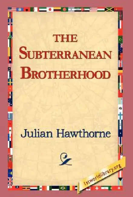 The Subterranean Brotherhood by Julian Hawthorne, 1stworld Library