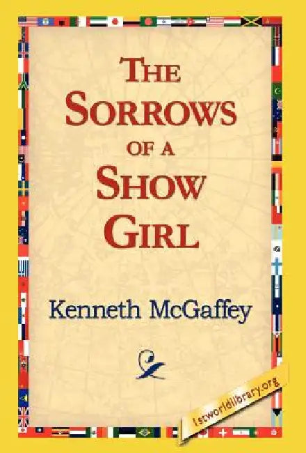 The Sorrows of a Show Girl by Kenneth McGaffey, 1stworld Library