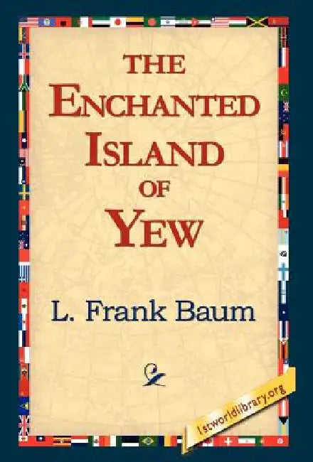 The Enchanted Island of Yew by L. Frank Baum, 1stworld Library