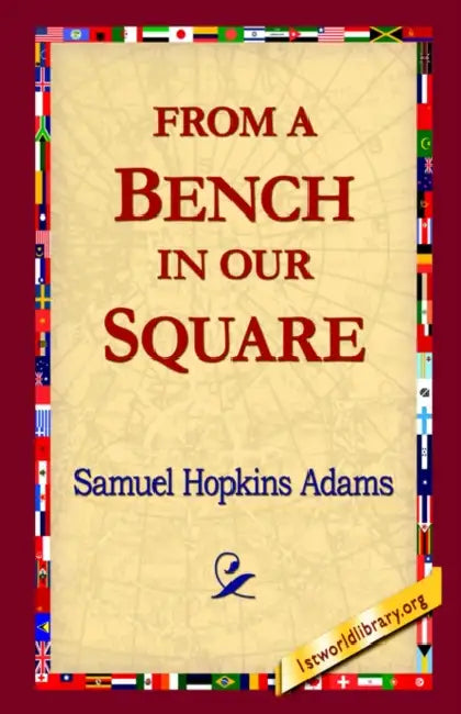 From a Bench in Our Square by Samuel Hopkins Adams, 1st World Library, 1stworld Library