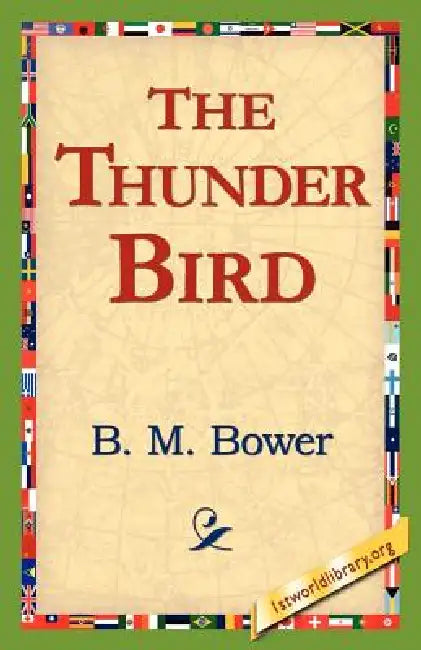 The Thunder Bird by B. M. Bower, 1stworld Library