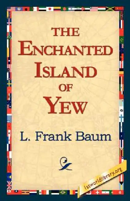The Enchanted Island of Yew by L. Frank Baum, 1stworld Library