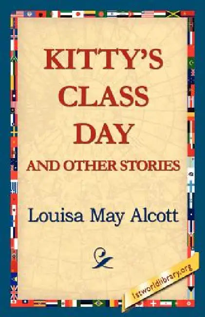 Kitty's Class Day and Other Stories by Louisa May Alcott, 1st World Library, 1stworld Library