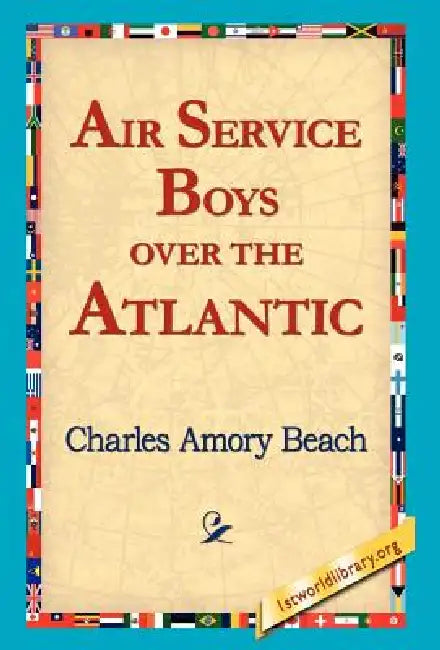 Air Service Boys Over the Atlantic by Charles Amory Beach, 1st World Library, 1stworld Library