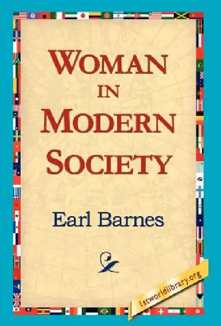 Woman in Modern Society by Earl Barnes, 1stworld Library
