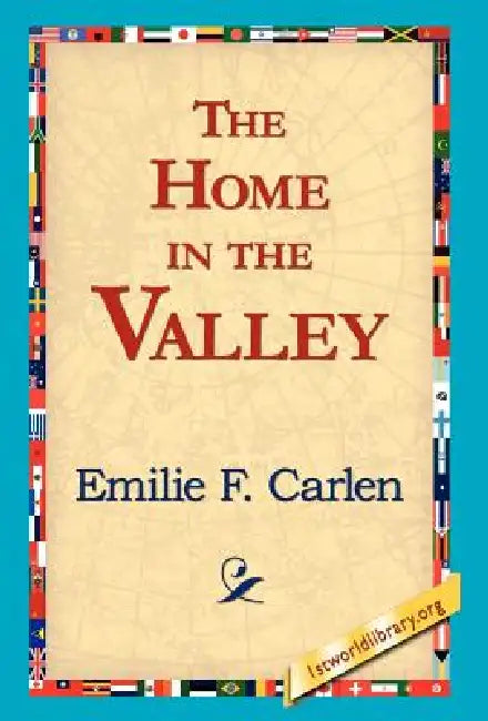 The Home in the Valley by Emilie F. Carlen, 1stworld Library