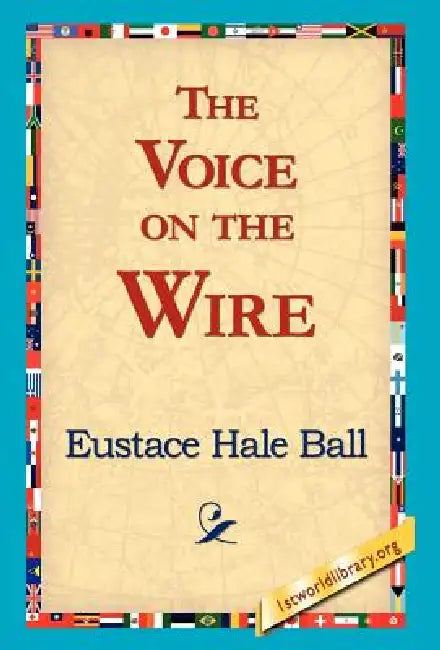 The Voice on the Wire by Eustace Hale Ball, 1stworld Library