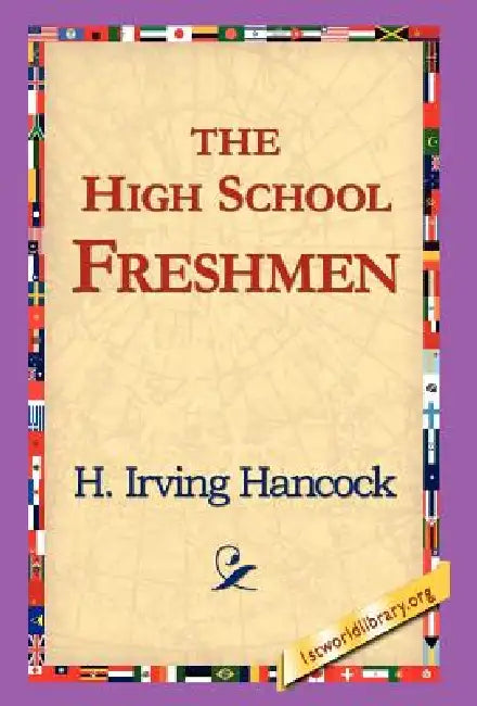 The High School Freshmen by H. Irving Hancock, 1stworld Library