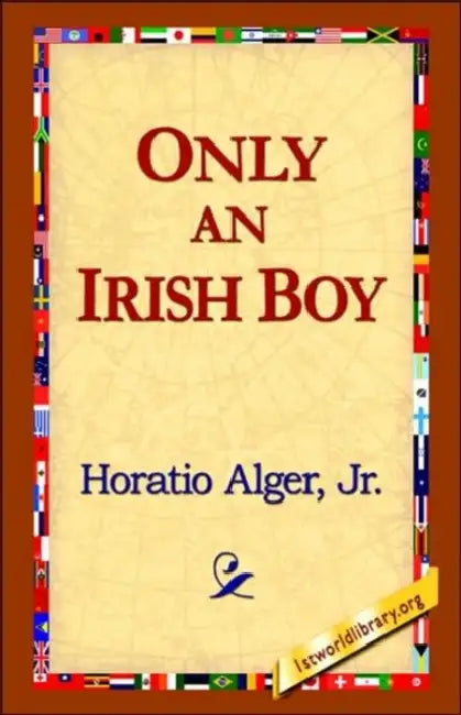 Only an Irish Boy by Jr. Alger Horatio, Jr. Jr. Alger Horatio Horatio, Alger Jr. Horatio