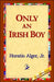 Only an Irish Boy by Jr. Alger Horatio, Jr. Jr. Alger Horatio Horatio, Alger Jr. Horatio