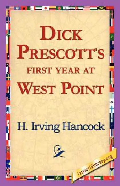 Dick Prescott's First Year at West Point by H. Irving Hancock, 1st World Library, 1stworld Library