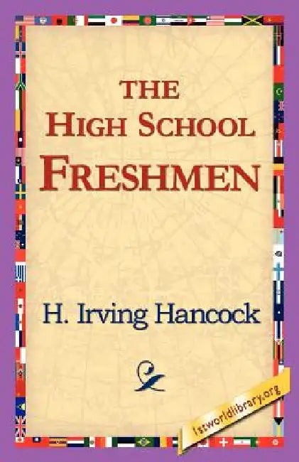 The High School Freshmen by H. Irving Hancock, 1stworld Library