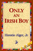 Only an Irish Boy by Jr. Alger Horatio, Jr. Jr. Alger Horatio Horatio, Alger Jr. Horatio