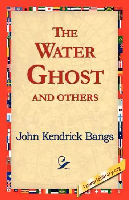 The Water Ghost and Others by John Kendrick Bangs, 1stworld Library