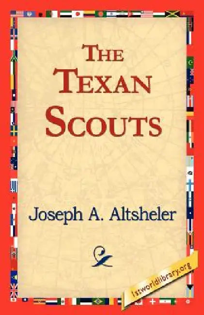 The Texan Scouts by Joseph a. Altsheler, 1stworld Library