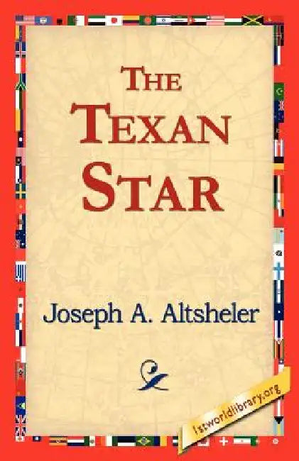 The Texan Star by Joseph a. Altsheler, 1stworld Library