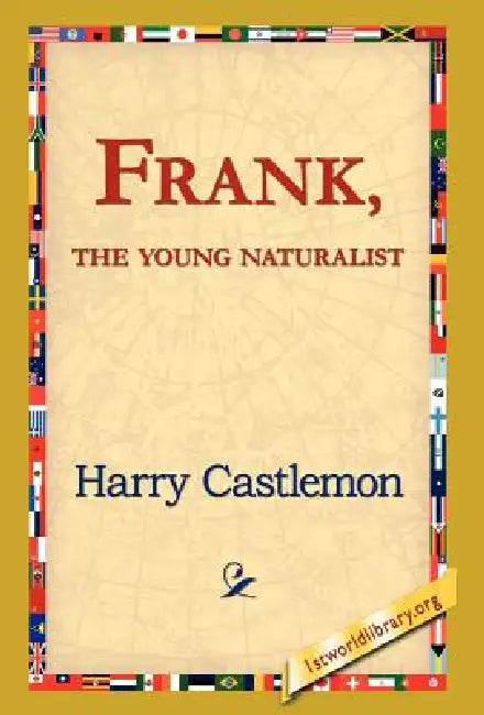 Frank, the Young Naturalist by Harry Castlemon, 1st World Library, 1stworld Library