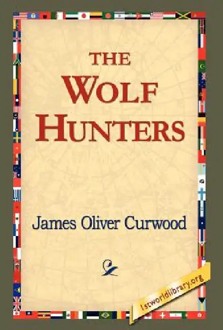 The Wolf Hunters, by James Oliver Curwood, 1stworld Library