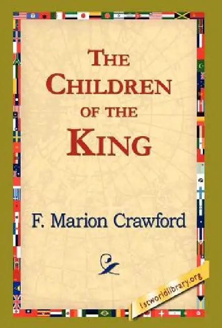 The Children of the King by F. Marion Crawford, 1stworld Library