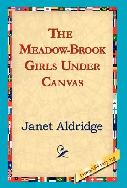 The Meadow-Brook Girls Under Canvas by Janet Aldridge, 1stworld Library