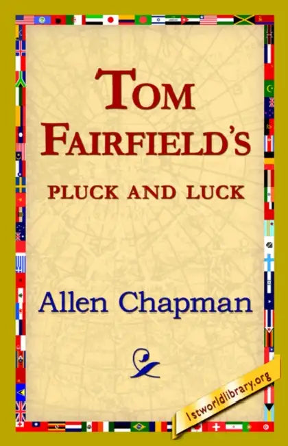 Tom Fairfield's Pluck and Luck by Allen Chapman, 1stworld Library