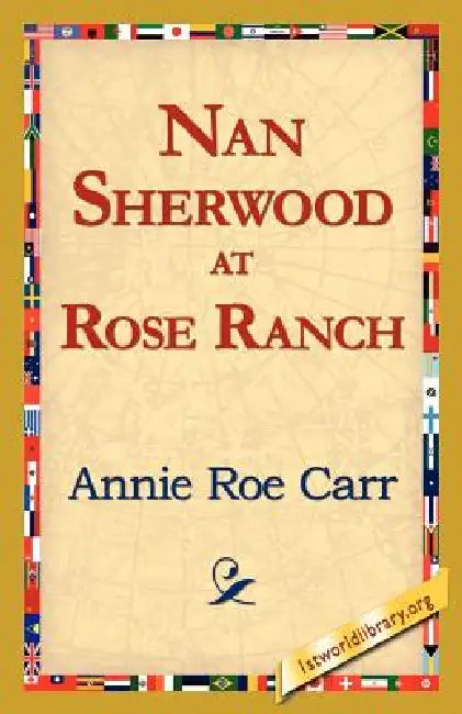 Nan Sherwood at Rose Ranch by Annie Roe Carr, 1st World Library, 1stworld Library