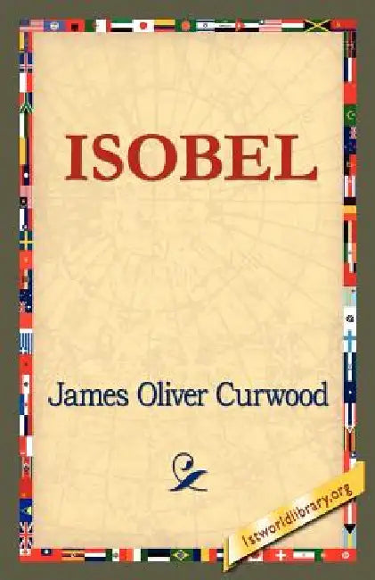 Isobel by James Oliver Curwood, 1st World Library, 1stworld Library
