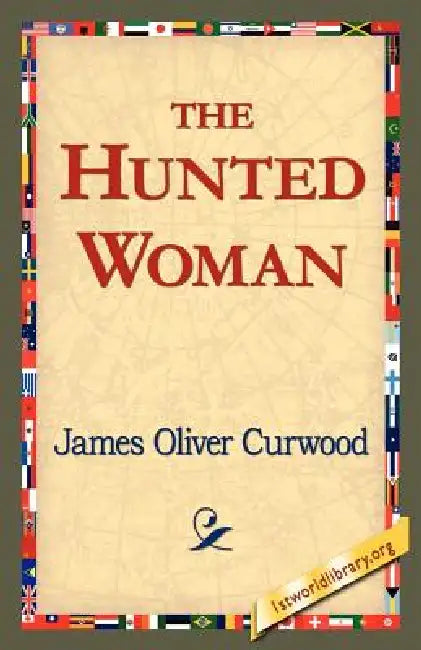 The Hunted Woman by James Oliver Curwood, 1stworld Library