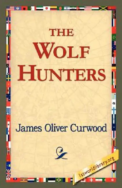 The Wolf Hunters, by James Oliver Curwood, 1stworld Library