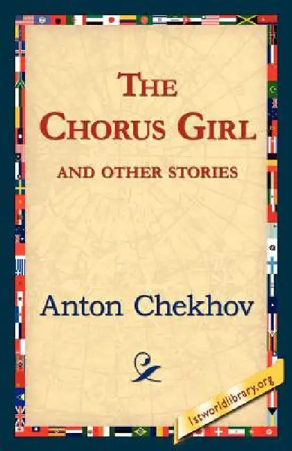 The Chorus Girl and Other Stories by Anton Pavlovich Chekhov, 1stworld Library