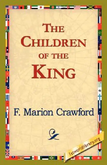 The Children of the King by F. Marion Crawford, 1stworld Library