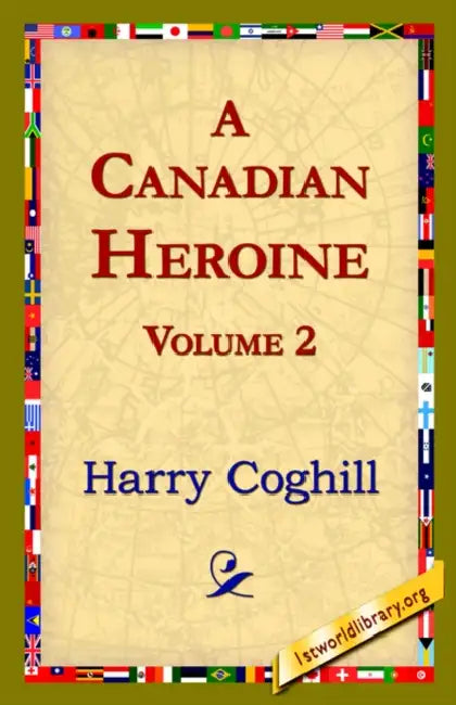 A Canadian Heroine, Volume 2 by Harry Coghill, 1st World Library, 1stworld Library