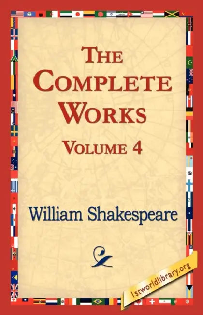 The Complete Works Volume 4 by William Shakespeare, 1stworld Library
