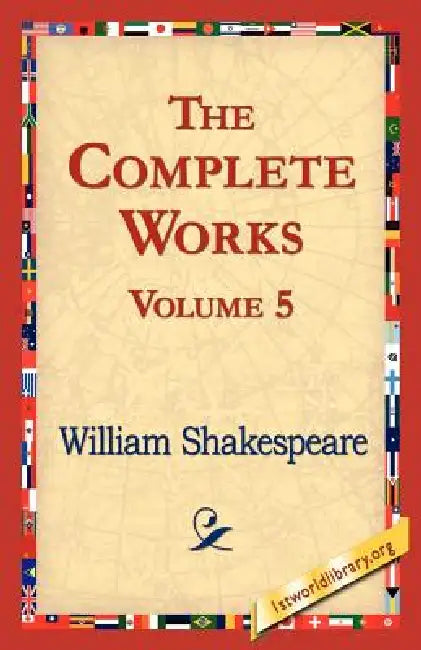 The Complete Works Volume 5 by William Shakespeare, 1stworld Library