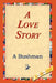 A Love Story by A. Bushman, William Harvey Christie, 1st World Library