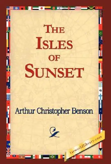 The Isles of Sunset by Arthur Christopher Benson, 1stworld Library