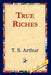 True Riches by T. S. Arthur, 1stworld Library